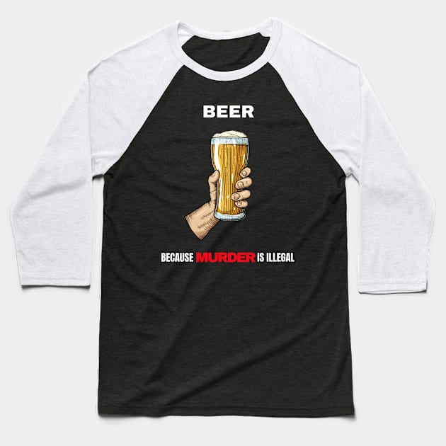 Beer Because Murder Is Illegal Baseball T-Shirt by Crimes and Consequences